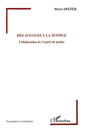 Couverture du livre « Des justices a la justice - l'elaboration de l'esprit de justice » de Pierre Delteil aux éditions L'harmattan