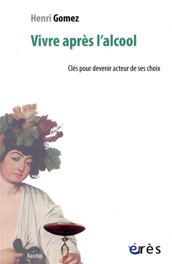 Couverture du livre « Vivre après l'alcool ; clés pour devenir acteur de ses choix » de Henri Gomez aux éditions Eres