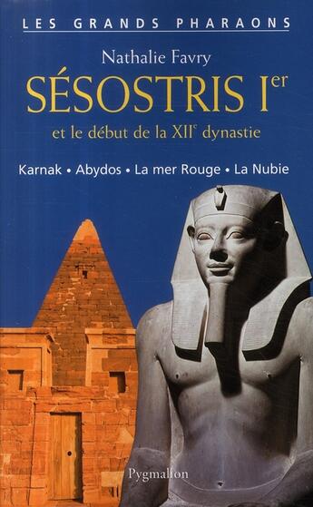 Couverture du livre « Sésostris 1er et le début de la XIIe dynastie ; Karnak, Abydos, la Mer Rouge, la Nubie » de Nathalie Favry aux éditions Pygmalion