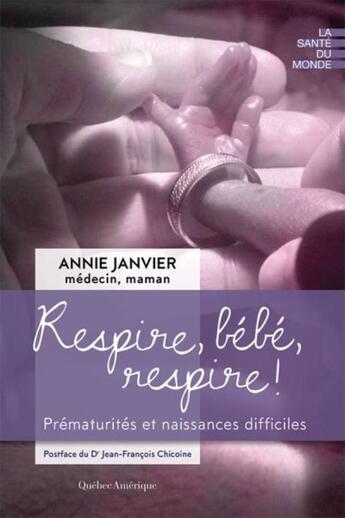 Couverture du livre « Respire, bébé, respire ! prématurités et naissances difficiles » de Annie Janvier aux éditions Quebec Amerique
