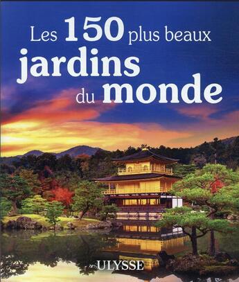 Couverture du livre « Les 150 plus beaux jardins du monde (édition 2021) » de Louise Gaboury et Jennifer Dore Dallas et Pierre Daveluy aux éditions Ulysse