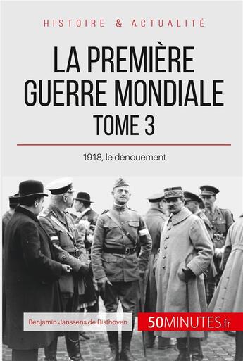 Couverture du livre « La Première Guerre mondiale Tome 3 ; 1918, le dénouement » de Janssens De Bisthove aux éditions 50minutes.fr