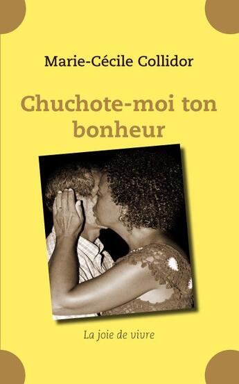 Couverture du livre « Chuchote-moi ton bonheur ; la joie de vivre » de Marie-Cecile Collidor aux éditions Books On Demand