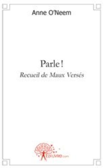 Couverture du livre « Parle ! recueil de maux versés » de Anne O'Neem aux éditions Edilivre