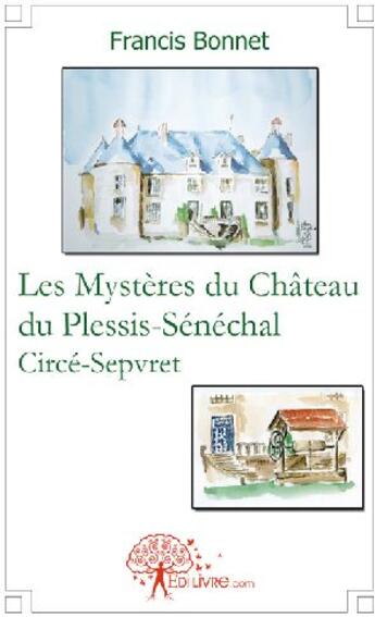 Couverture du livre « Les mystères du château du Plessis-Sénéchal Circé-Sepvret » de Francis Bonnet aux éditions Edilivre