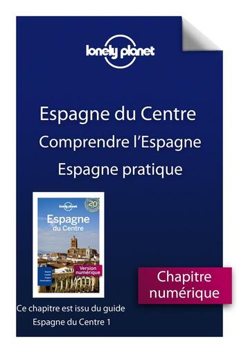 Couverture du livre « Espagne du Centre ; comprendre l'Espagne et Espagne pratique » de  aux éditions Lonely Planet France