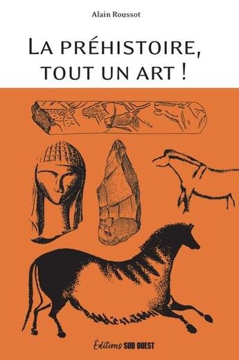 Couverture du livre « La Préhistoire, tout un art ! » de Alain Roussot aux éditions Sud Ouest Editions