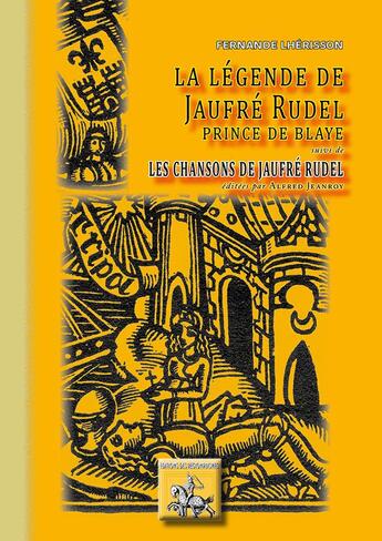 Couverture du livre « La légende de Jaufré Rudel ; les chansons de Jaufré Rudel » de Alfred Jeanroy et Fernande Lherisson aux éditions Editions Des Regionalismes