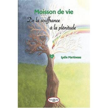 Couverture du livre « Moisson de vie ; de la souffrance a la plénitude » de Lydie Martineau aux éditions Altess