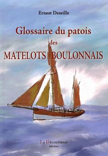 Couverture du livre « Glossaire du patois des matelots boulonnais » de Ernest Deseille aux éditions La Decouvrance