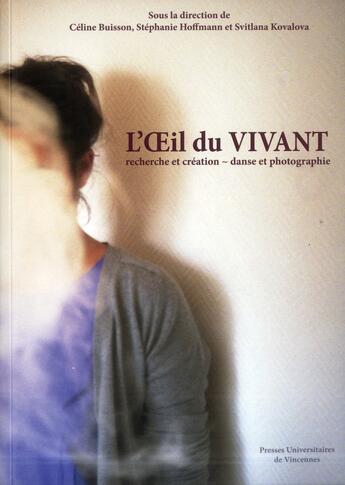 Couverture du livre « L'oeil du vivant ; recherche et création ; danse et photographie » de Celine Buisson et Stephanie Hoffmann et Svitlana Kovalova aux éditions Pu De Vincennes