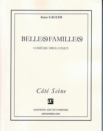 Couverture du livre « Belle(s) famille(s) ; comédie drolatique » de Alain Cauchi aux éditions Art Et Comedie