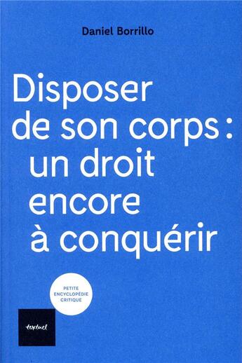 Couverture du livre « Disposer de son corps : un droit encore à conquérir » de Daniel Borrillo aux éditions Textuel