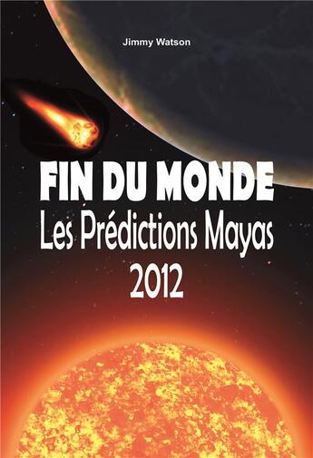 Couverture du livre « Fin du monde ; les prédictions Mayas 2012 » de Jimmy Watson aux éditions Cristal