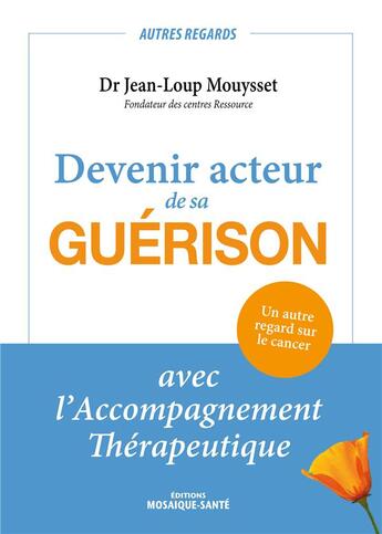 Couverture du livre « Devenir acteur de sa guérison ; avec l'accompagnement thérapeutique » de Jean-Loup Mouysset aux éditions Mosaique Sante