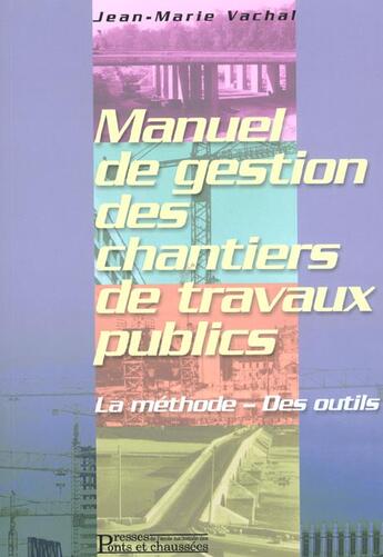 Couverture du livre « Manuel de gestion des chantiers de travaux publics - la methode - des outils » de Jean-Marie Vachal aux éditions Presses Ecole Nationale Ponts Chaussees