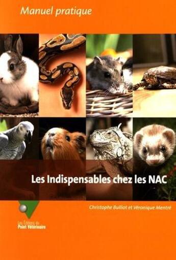 Couverture du livre « Les indispensables chez les NAC » de Christophe Bulliot et Veronique Mentre aux éditions Le Point Veterinaire