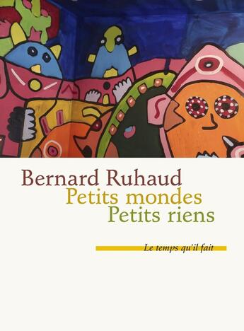 Couverture du livre « Petits mondes ; petits riens » de Bernard Ruhaud aux éditions Le Temps Qu'il Fait