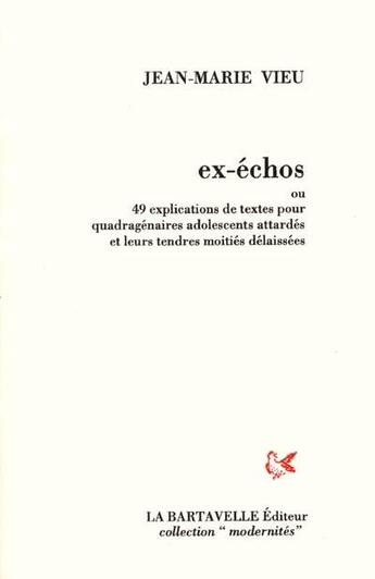 Couverture du livre « Ex-échos ou 49 explications de textes pour quadragénaires adolescents attardés et leurs tendres moitiés délaissées » de Jean-Marie Vieudrin aux éditions La Bartavelle