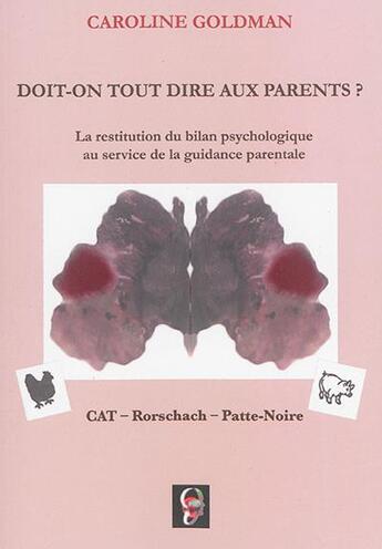 Couverture du livre « Doit-on tout dire aux parents ? la restitution du bilan psychologique au service de la guidance parentale ; CAT, Rorschach, Patte-Noire » de Caroline Goldman aux éditions Creaxion