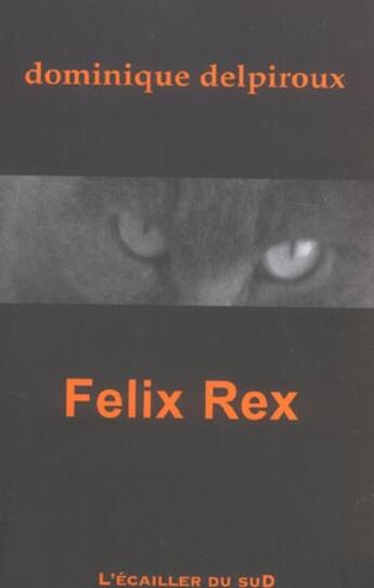 Couverture du livre « Felix Rex » de Dominique Delpiroux aux éditions L'ecailler Du Sud