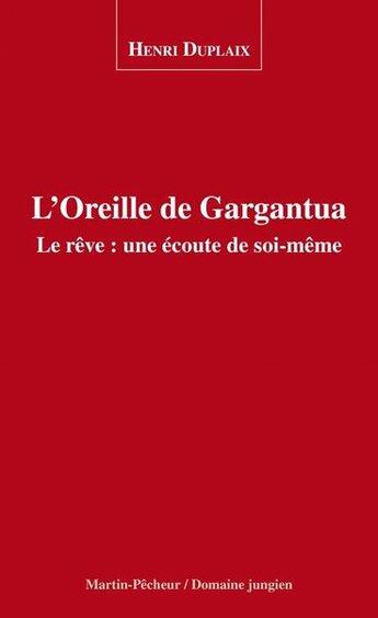 Couverture du livre « L'oreille de Gargantua ; le rêve : une écoute de soi-même » de Henri Duplaix aux éditions Le Martin-pecheur