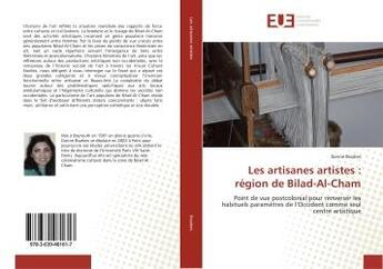 Couverture du livre « Les artisanes artistes : region de Bilad-Al-Cham : Point de vue postcolonial pour renverser les habituels parametrès de l'Occident comme seul CA » de Darine Bsaibes aux éditions Editions Universitaires Europeennes