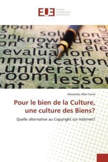 Couverture du livre « Pour le bien de la Culture, une culture des Biens? : Quelle alternative au Copyright sur Internet? » de Alexandra Alba-Torres aux éditions Editions Universitaires Europeennes