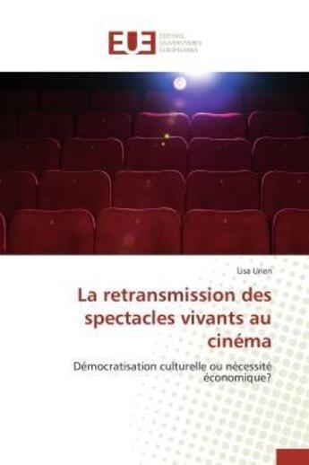 Couverture du livre « La retransmission des spectacles vivants au cinema - democratisation culturelle ou necessite economi » de Urien Lisa aux éditions Editions Universitaires Europeennes