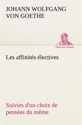 Couverture du livre « Les affinites electives suivies d'un choix de pensees du meme » de Goethe J W V. aux éditions Tredition