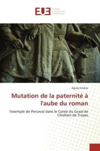 Couverture du livre « Mutation de la paternite a l'aube du roman - l'exemple de perceval dans le conte du graal de chretie » de Echene Agnes aux éditions Editions Universitaires Europeennes