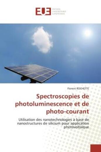 Couverture du livre « Spectroscopies de photoluminescence et de photo-courant : Utilisation des nanotechnologies à base de nanostructures de silicium pour application photovoltaïqu » de Florent Rochette aux éditions Editions Universitaires Europeennes