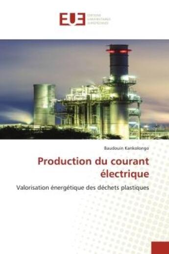 Couverture du livre « Production du courant électrique : Valorisation énergétique des déchets plastiques » de Baudouin Kankolongo aux éditions Editions Universitaires Europeennes