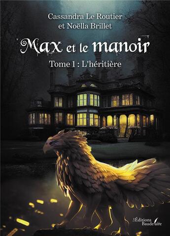 Couverture du livre « Max et le manoir t.1 : l'héritière » de Noella Brillet et Cassandra Le Routier aux éditions Baudelaire