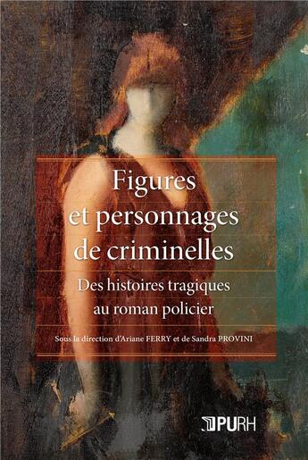 Couverture du livre « Figures et personnages de criminelles : Des histoires tragiques au roman policier » de Sophie Devineau et Anna Bellavitis et Sandra Provini et Ariane Ferry aux éditions Pu De Rouen