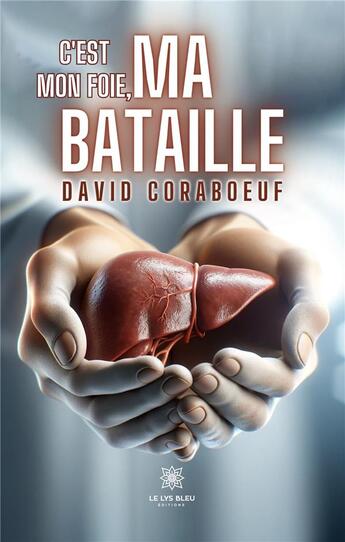 Couverture du livre « C'est mon foie, ma bataille » de Coraboeuf David aux éditions Le Lys Bleu