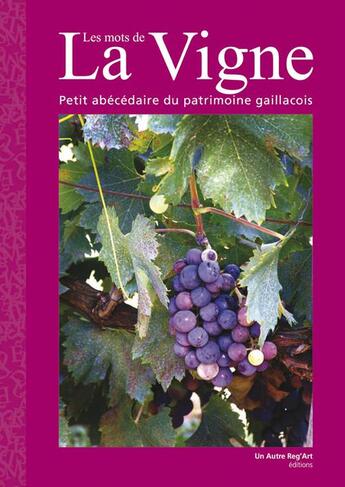 Couverture du livre « Les mots de la vigne ; petit abécédaire du patrimoine gaillaçois » de  aux éditions Autre Reg'art