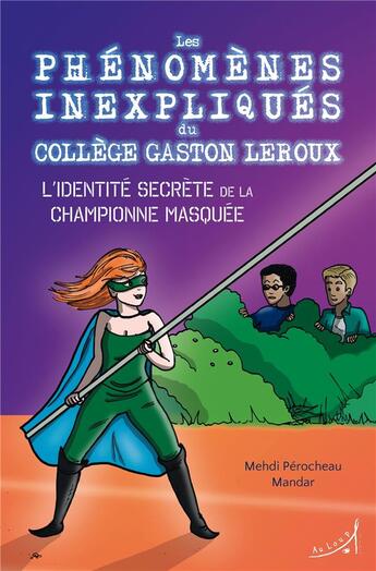 Couverture du livre « Les phénomènes inexpliqués du Collège Gaston Leroux Tome 2 : l'identité secrète de la championne masquée » de Mandar et Mehdi Perocheau aux éditions Au Loup