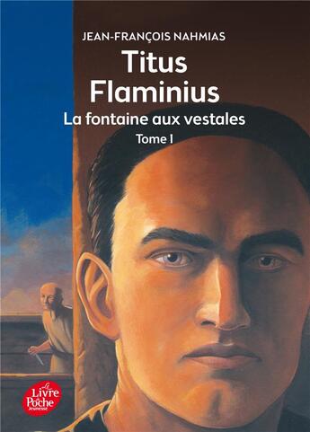 Couverture du livre « Titus Flaminius Tome 1 ; la fontaine aux vestales » de Jean-Francois Nahmias aux éditions Le Livre De Poche Jeunesse