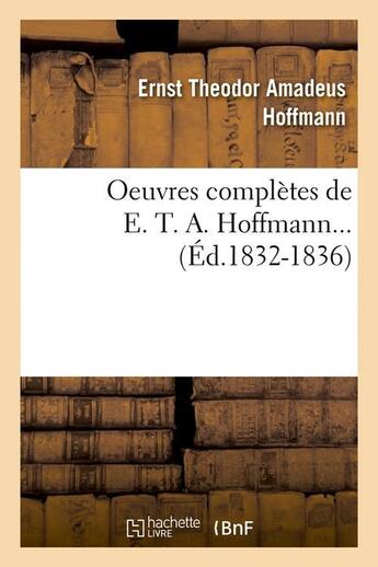 Couverture du livre « Oeuvres completes de e. t. a. hoffmann (ed.1832-1836) » de Ernst Theodor Amadeus Hoffmann aux éditions Hachette Bnf