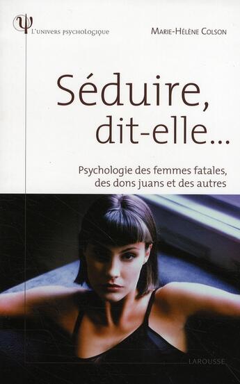 Couverture du livre « Séduire, dit-elle... psychologie des femmes fatales, des dons juans et des autres » de Marie-Helene Colson aux éditions Larousse