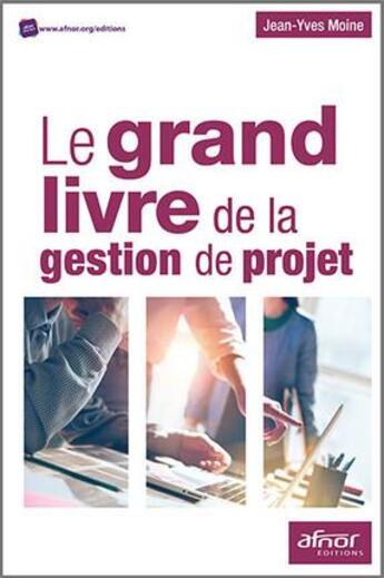 Couverture du livre « Le grand livre de la gestion de projet » de Jean-Yves Moine aux éditions Afnor