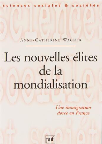 Couverture du livre « Les nouvelles élites de la mondialisation ; une immigration dorée en France » de Anne-Catherine Wagner aux éditions Puf