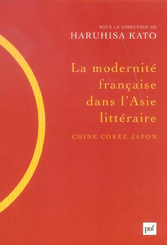 Couverture du livre « La modernite francaise dans l'asie litteraire (chine, coree, japon) » de Kato Haruhisa aux éditions Puf