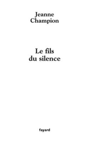 Couverture du livre « Le fils du silence » de Jeanne Champion aux éditions Fayard