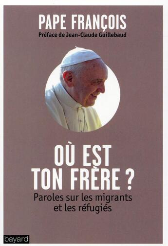 Couverture du livre « Où est ton frère ? ; paroles sur les migrants et les réfugiés » de Pape Francois aux éditions Bayard