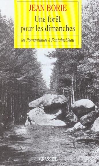 Couverture du livre « Une forêt pour les dimanches ; les romantiques à Fontainebleau » de Jean Borie aux éditions Grasset Et Fasquelle