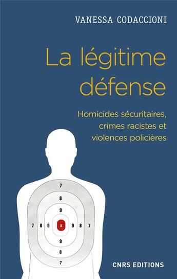 Couverture du livre « La légitime défense ; homicides sécuritaires, crimes racistes et violences policières » de Vanessa Codaccioni aux éditions Cnrs