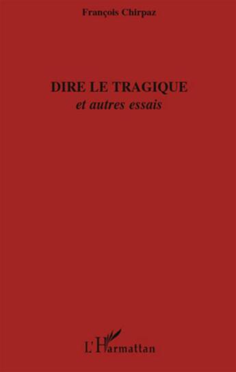 Couverture du livre « Dire le tragique ; et autres essais » de Francois Chirpaz aux éditions L'harmattan