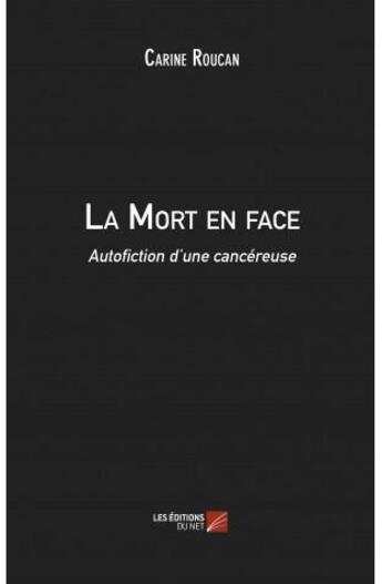 Couverture du livre « La mort en face ; autofiction d'une cancéreuse » de Roucan Carine aux éditions Editions Du Net